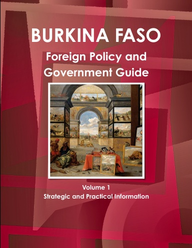 Burkina Faso Foreign Policy and Government Guide Volume 1 Strategic and Practical Information