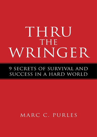 Thru the Wringer- 9 Secrets of Survival & Success in a Hard World
