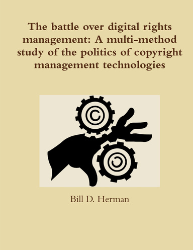 The battle over digital rights management: A multi-method study of the politics of copyright management technologies