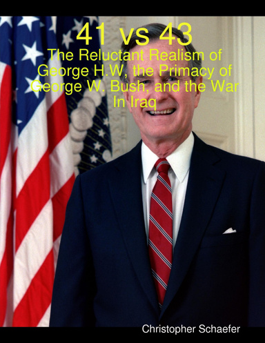 41 vs 43: The Reluctant Realism of George H.W, the Primacy of George W. Bush, and the War In Iraq