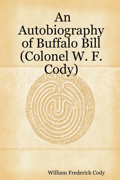 An Autobiography of Buffalo Bill (Colonel W. F. Cody)