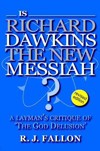 Is Richard Dawkins the New Messiah? A Layman's Critique of 'The God Delusion' (revised edition)