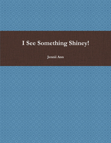 I See Something Shiney!!