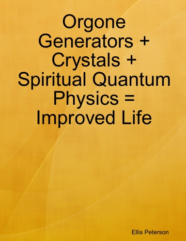Orgone Generators + Crystals + Spiritual Quantum Physics = Improved Life