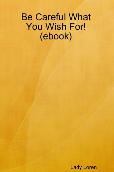Be Careful What You Wish For! (Ebook)