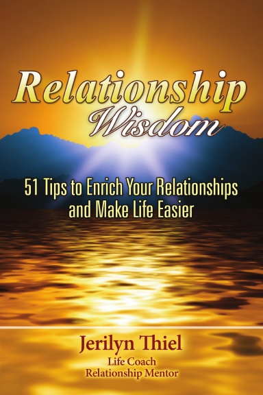 Relationship Wisdom ~ 51 Tips to Enrich Your Relationships and Make Life Easier