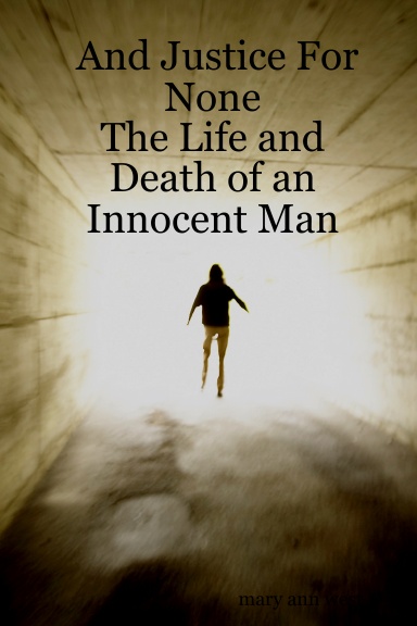 And Justice For None - The Life and Death of an Innocent Man