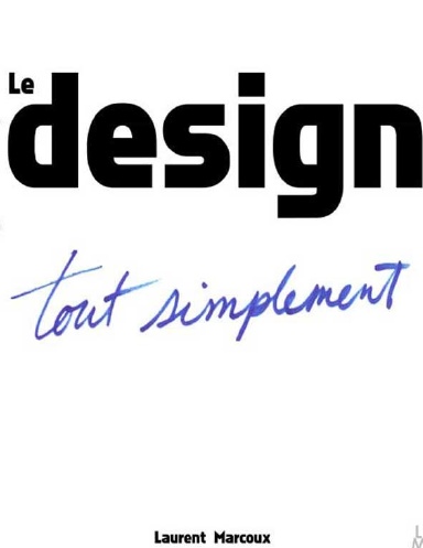 Le Design tout simplement : Qu’est-ce que le design? À quoi sert le design? Qu’est-ce qu’un bon design? Comment travaille un designer?