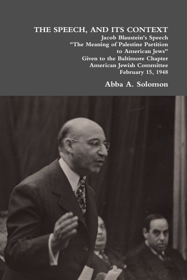 THE SPEECH, AND ITS CONTEXT: Jacob Blaustein's Speech "The Meaning of Palestine Partition to American Jews" Given to the Baltimore Chapter, American Jewish Committee, February 15, 1948