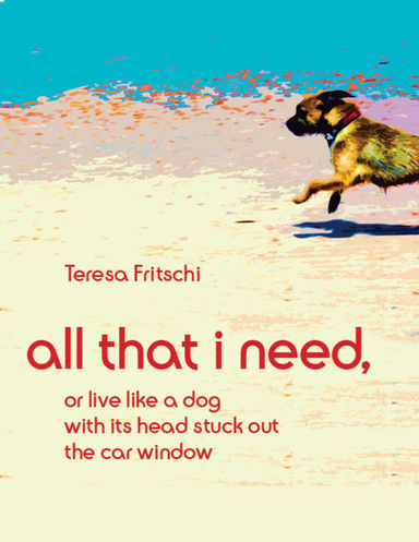 All That I Need, or Live Like a Dog With Its Head Stuck Out the Car Window