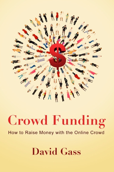 Crowd Funding: How to Raise Money with the Online Crowd