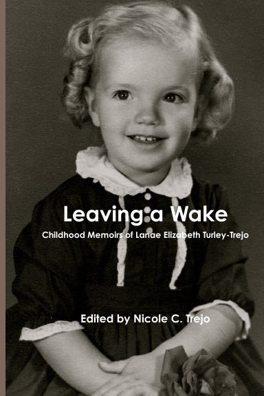 Leaving a Wake Childhood Memoirs of Lanae Elizabeth Turley-Trejo