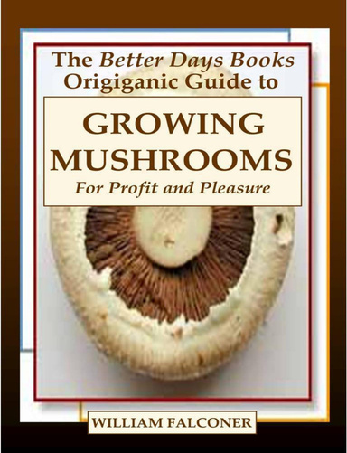 The Better Days Book Origiganic Guide to Growing Mushroom for Profit and Pleasure