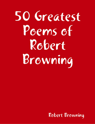 50 Greatest Poems of Robert Browning