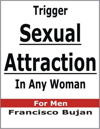 Trigger Sexual Attraction In Any Woman - For Men