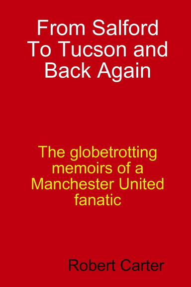 From Salford to Tucson and Back Again: The Globetrotting Memoirs of a Manchester United Fanatic