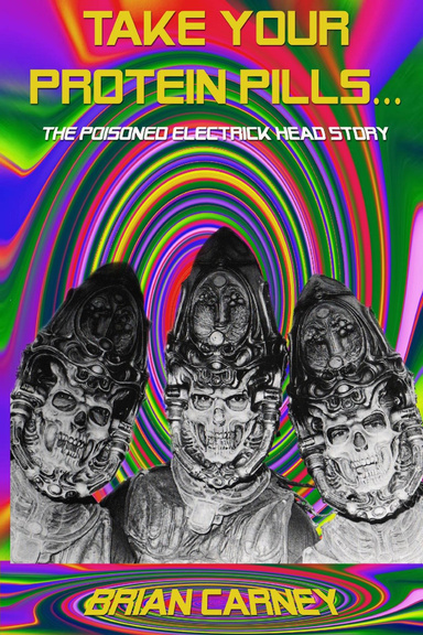 Take Your Protein Pills...: The Poisoned Electrick Head Story