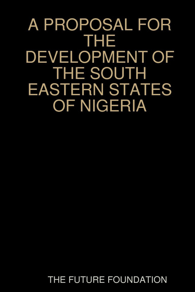 A PROPOSAL FOR THE DEVELOPMENT OF THE SOUTH EASTERN STATES OF NIGERIA