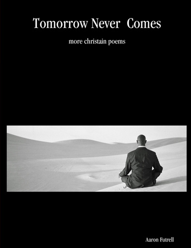 Tomorrow Never  Comes - more christain poems