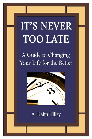 IT'S NEVER TOO LATE - A Guide to Changing Your Life for the Better  (Hardcover)