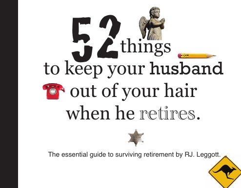 52 things to keep your husband out of your hair when he retires. Australian edition