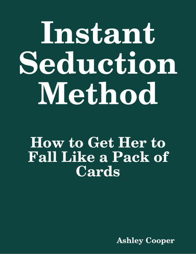 Instant Seduction Method: How to Get Her to Fall Like a Pack of Cards