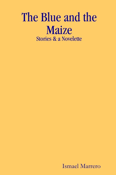 The Blue and the Maize: Stories & a Novelette