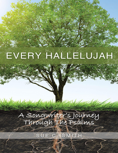 Every Hallelujah: A Songwriter's Journey Through the Psalms