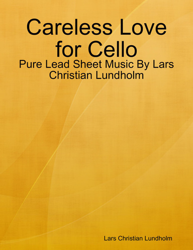 Careless Love for Cello - Pure Lead Sheet Music By Lars Christian Lundholm