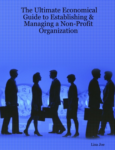 The Ultimate Economical Guide to Establishing & Managing a Non-Profit Organization