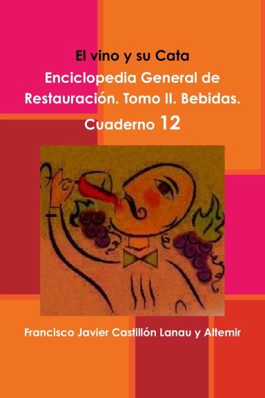 El vino y su Cata. Enciclopedia General de Restauración. Tomo II. Bebidas. Cuaderno 12