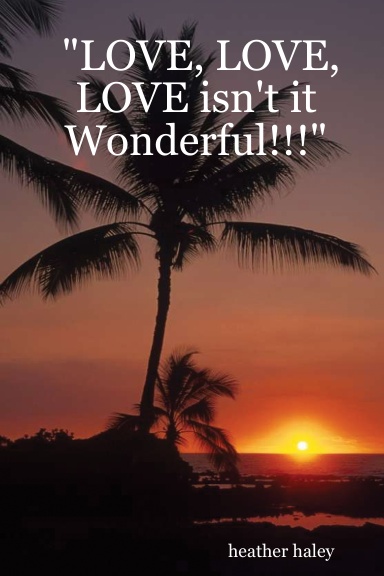 "LOVE, LOVE, LOVE isn't it Wonderful!!!"