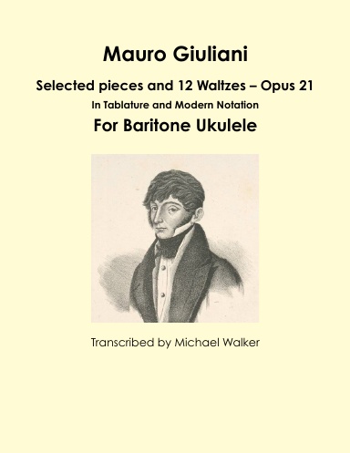 Mauro Giuliani: Selected pieces and 12 Waltzes – Opus 21 In Tablature and Modern Notation For Baritone Ukulele