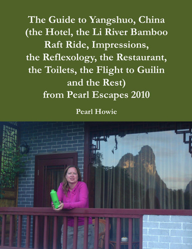 The Guide to Yangshuo, China (the Hotel, the Li River Bamboo Raft Ride, Impressions, the Reflexology, the Restaurant, the Toilets, the Flight to Guilin and the Rest) from Pearl Escapes 2010