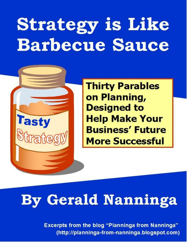 Strategy Is Like Barbecue Sauce: Thirty Parables On Planning Designed to Help Make Your Business’ Future More Successful