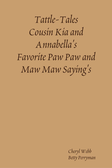 Tattle-tales Cousin Kia and Annabella's Favorite Paw Paw and Maw Maw Saying's