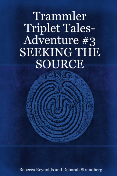 Trammler Triplet Tales-Adventure #3  SEEKING THE SOURCE