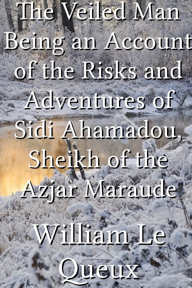 The Veiled Man Being an Account of the Risks and Adventures of Sidi Ahamadou, Sheikh of the Azjar Maraude