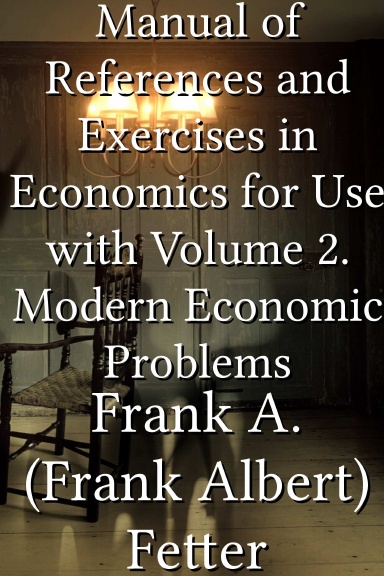 Manual of References and Exercises in Economics for Use with Volume 2. Modern Economic Problems