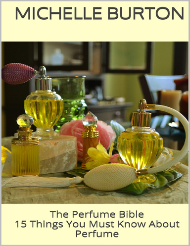 The Perfume Bible: 15 Things You Must Know About Perfume