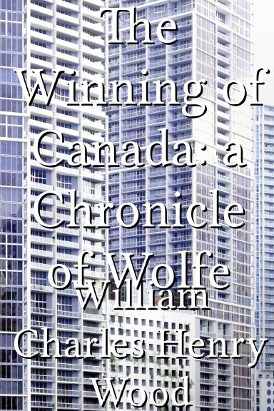 The Winning of Canada: a Chronicle of Wolfe