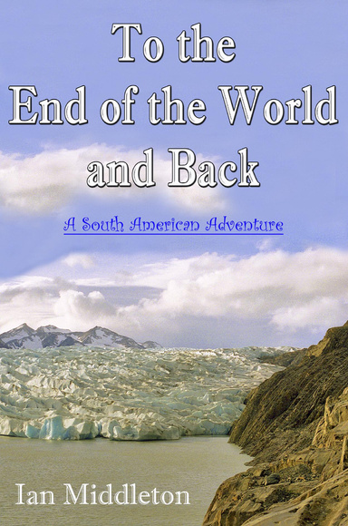 To the End of the World and Back (A South American Adventure)