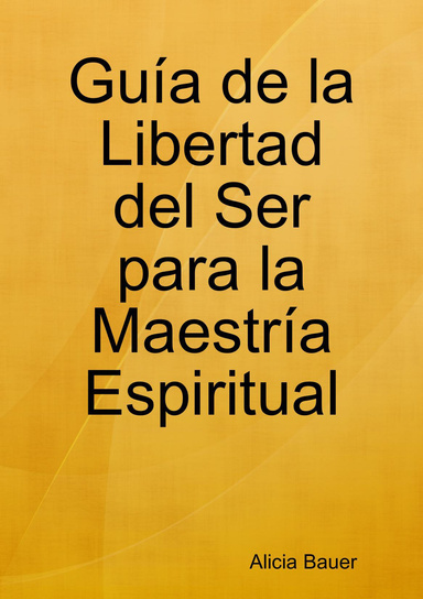 Guía de la Libertad del Ser para la Maestría Espiritual