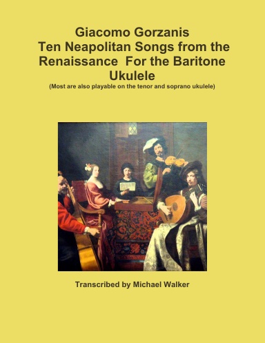 Giacomo Gorzanis Ten Neapolitan Songs from the Renaissance  For the Baritone Ukulele