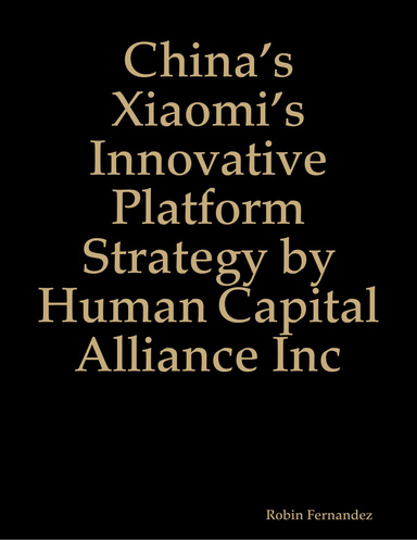 China’s Xiaomi’s Innovative Platform Strategy by Human Capital Alliance Inc