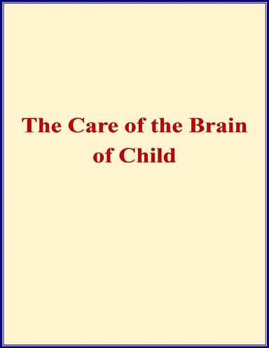 The Care of the Brain of Child - When and How Shall I Begin to Train the Mind of My Child?