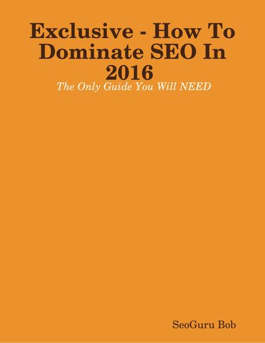 Exclusive How To Dominate SEO In 2016  -  The Only Guide You Will NEED