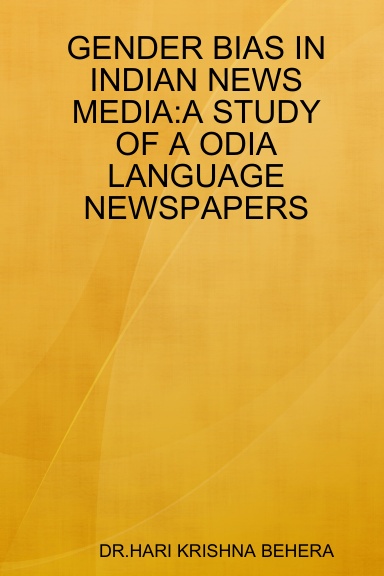 GENDER BIAS IN INDIAN NEWS MEDIA:A STUDY OF A ODIA LANGUAGE NEWSPAPERS