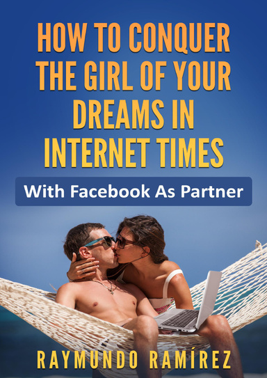 How to Conquer the Girl of Your Dreams In Internet Times