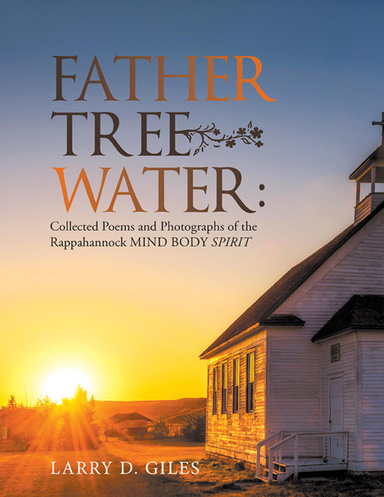 Father Tree Water: Collected Poems and Photographs of the Rappahannock Mind Body Spirit